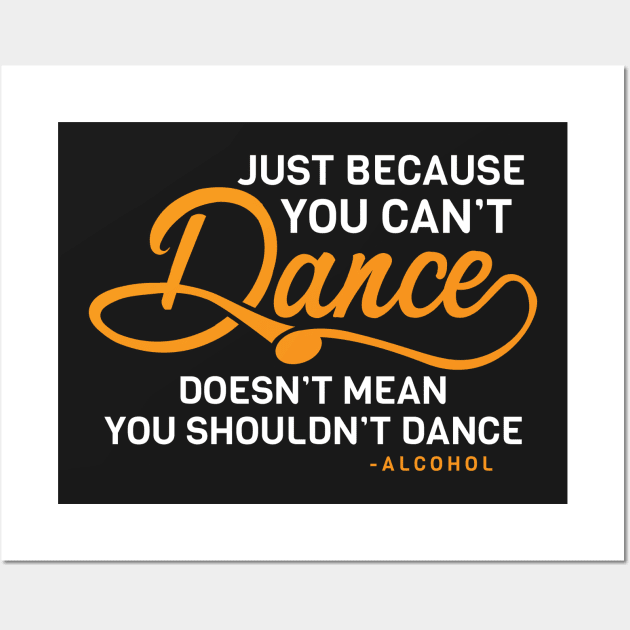 Just Because You Can't Dance Funny Alcohol Quote Wall Art by ckandrus